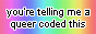 a button with text: you're telling me a queer coded this